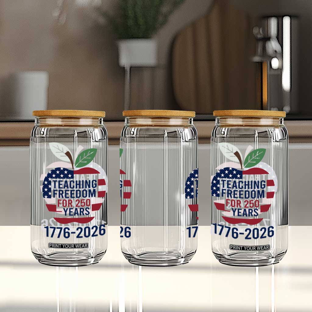 Teaching Freedom for 250 Years Glass Can Patriotic Teacher Tee 1776 to 2026 Semiquincentennial TS02 Print Your Wear