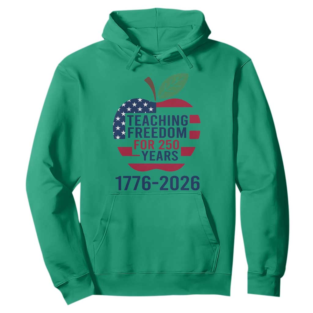 Teaching Freedom for 250 Years Hoodie Patriotic Teacher Tee 1776 to 2026 Semiquincentennial TS02 Irish Green Print Your Wear