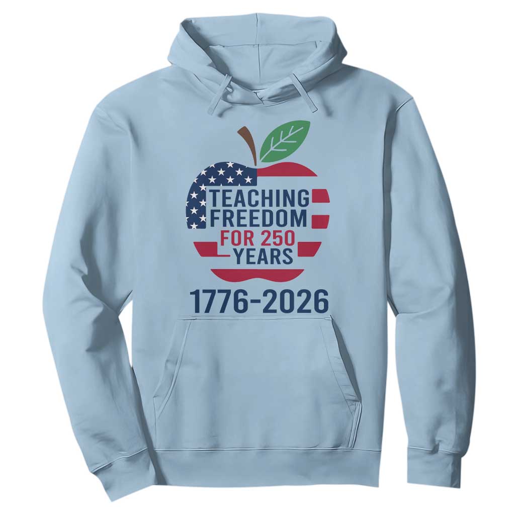 Teaching Freedom for 250 Years Hoodie Patriotic Teacher Tee 1776 to 2026 Semiquincentennial TS02 Light Blue Print Your Wear