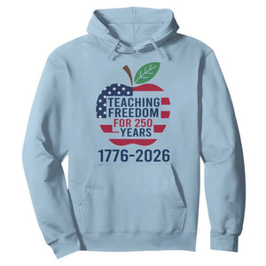 Teaching Freedom for 250 Years Hoodie Patriotic Teacher Tee 1776 to 2026 Semiquincentennial TS02 Light Blue Print Your Wear