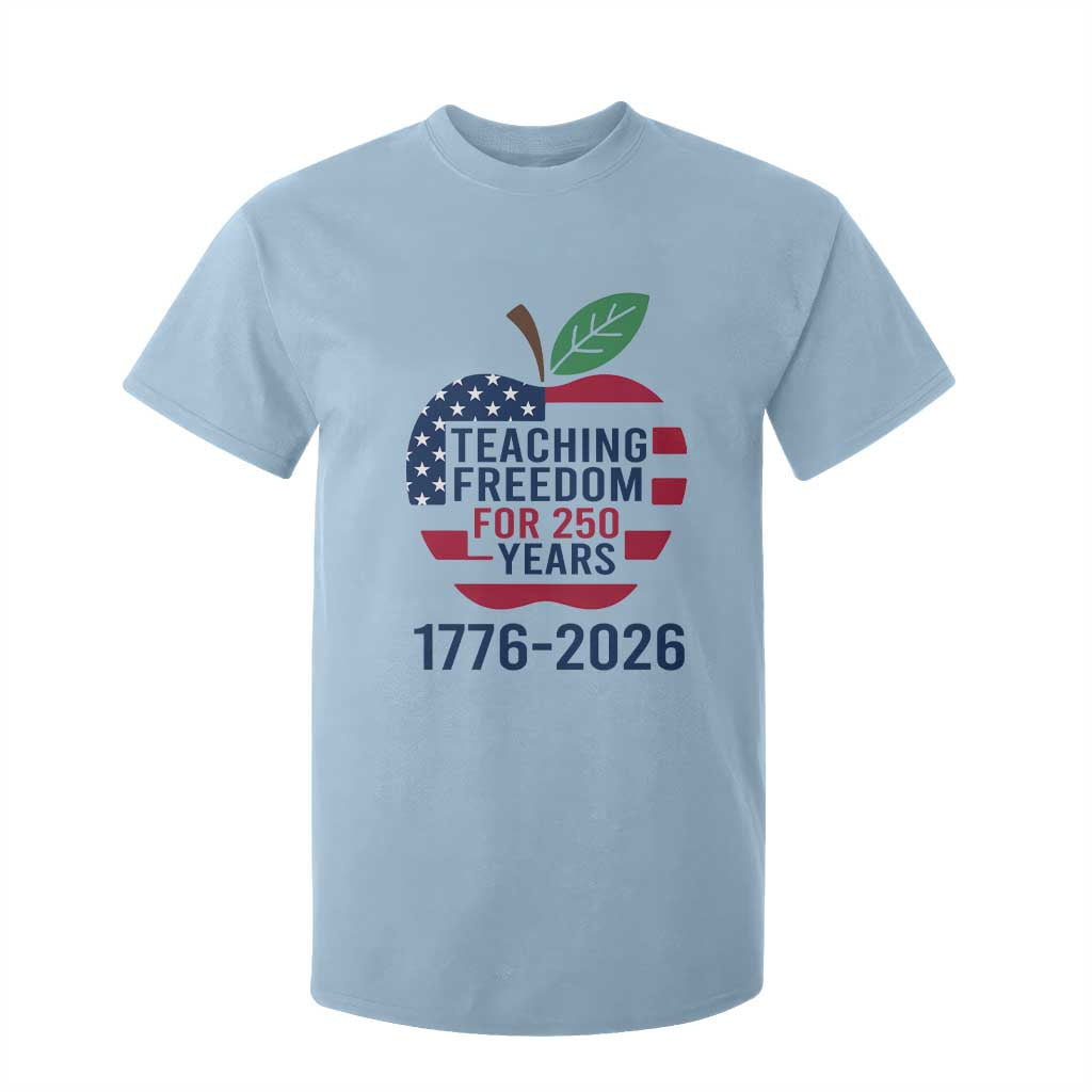 Teaching Freedom for 250 Years T Shirt For Kid Patriotic Teacher Tee 1776 to 2026 Semiquincentennial TS02 Light Blue Print Your Wear