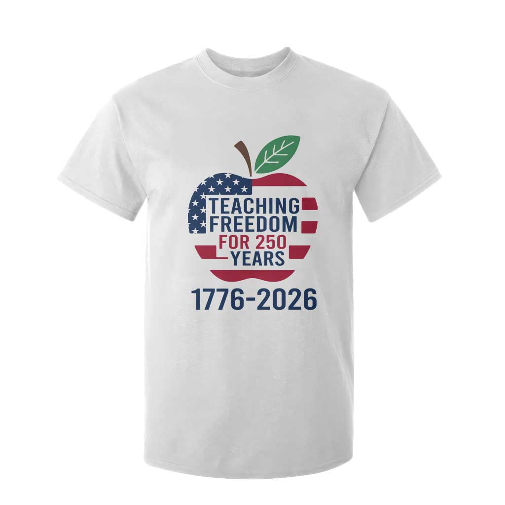 Teaching Freedom for 250 Years T Shirt For Kid Patriotic Teacher Tee 1776 to 2026 Semiquincentennial TS02 White Print Your Wear