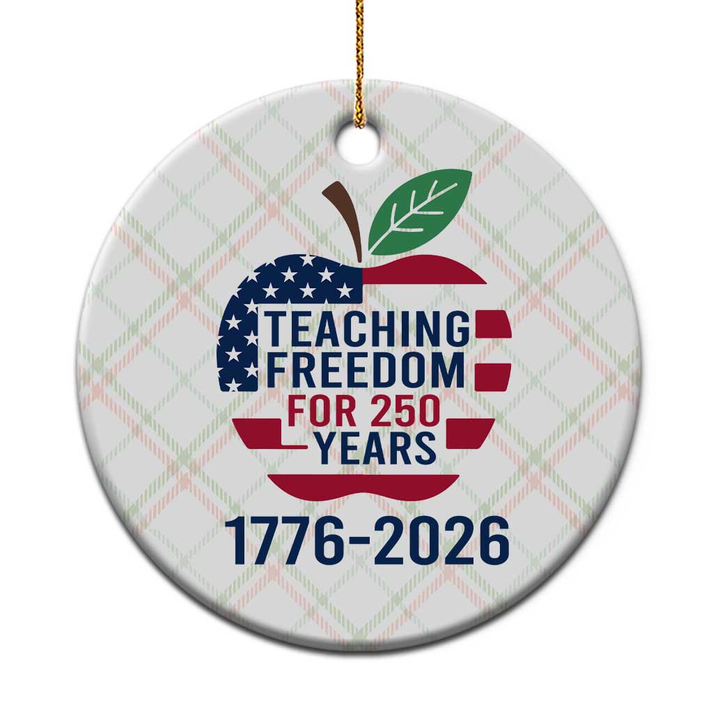 Teaching Freedom for 250 Years Ceramic Ornament Patriotic Teacher Tee 1776 to 2026 Semiquincentennial TS02 1pc Christmas Plaid Print Your Wear