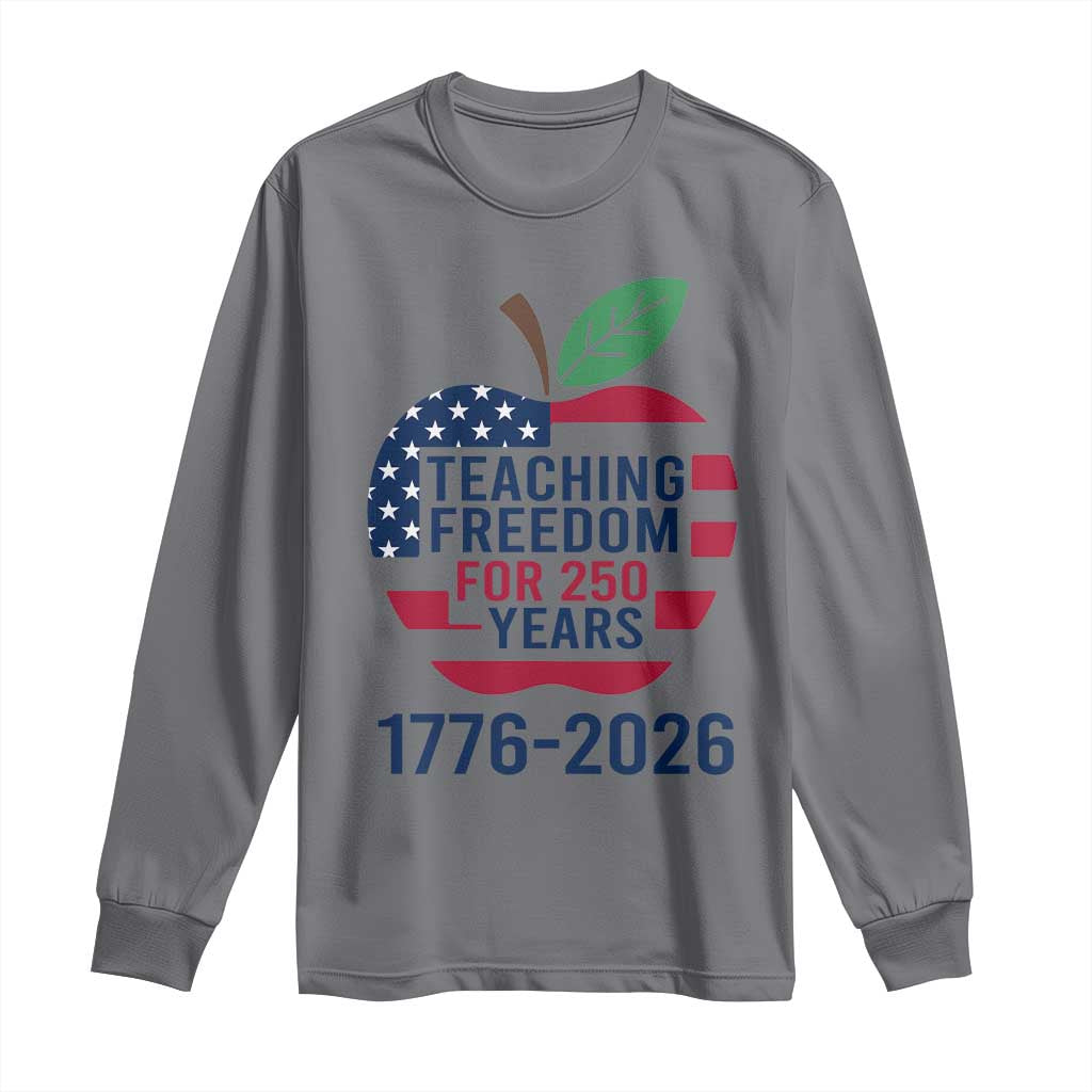 Teaching Freedom for 250 Years Long Sleeve Shirt Patriotic Teacher Tee 1776 to 2026 Semiquincentennial TS02 Charcoal Print Your Wear