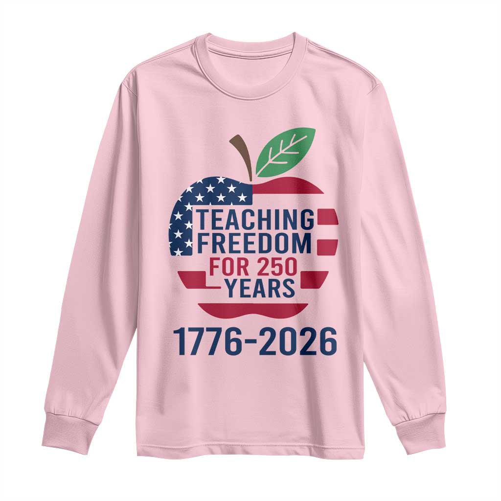 Teaching Freedom for 250 Years Long Sleeve Shirt Patriotic Teacher Tee 1776 to 2026 Semiquincentennial TS02 Light Pink Print Your Wear