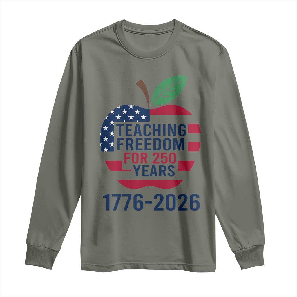 Teaching Freedom for 250 Years Long Sleeve Shirt Patriotic Teacher Tee 1776 to 2026 Semiquincentennial TS02 Military Green Print Your Wear