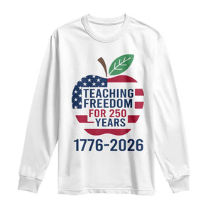 Teaching Freedom for 250 Years Long Sleeve Shirt Patriotic Teacher Tee 1776 to 2026 Semiquincentennial TS02 White Print Your Wear