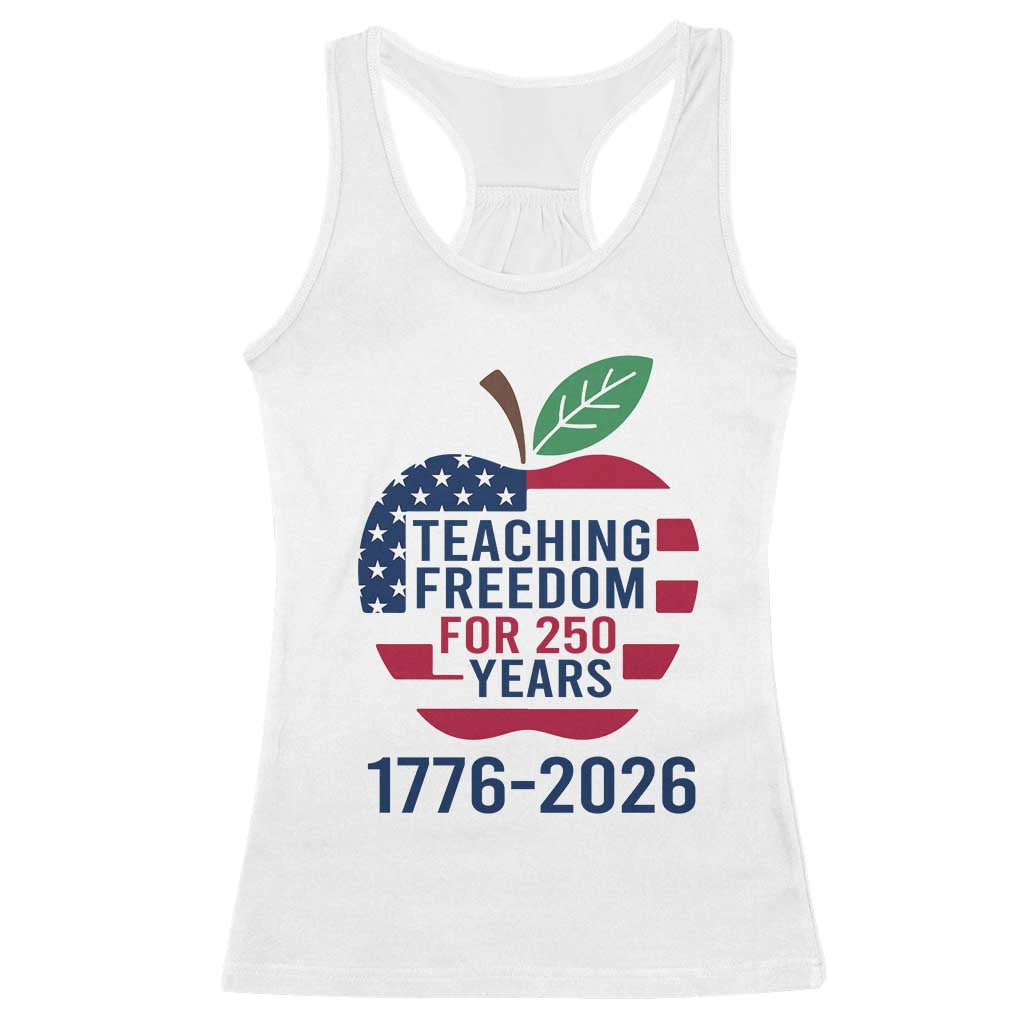 Teaching Freedom for 250 Years Racerback Tank Top Patriotic Teacher Tee 1776 to 2026 Semiquincentennial TS02 White Print Your Wear