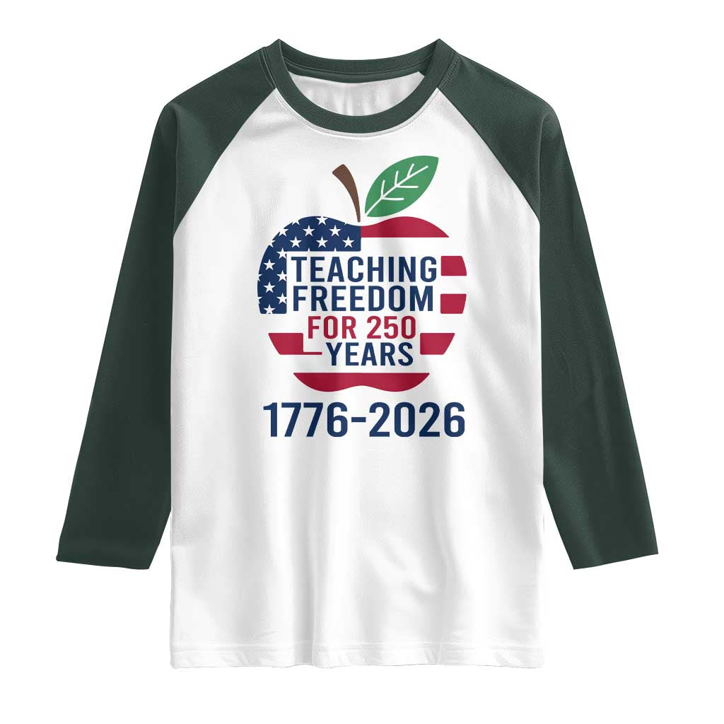 Teaching Freedom for 250 Years Raglan Shirt Patriotic Teacher Tee 1776 to 2026 Semiquincentennial TS02 White Dark Forest Green Print Your Wear