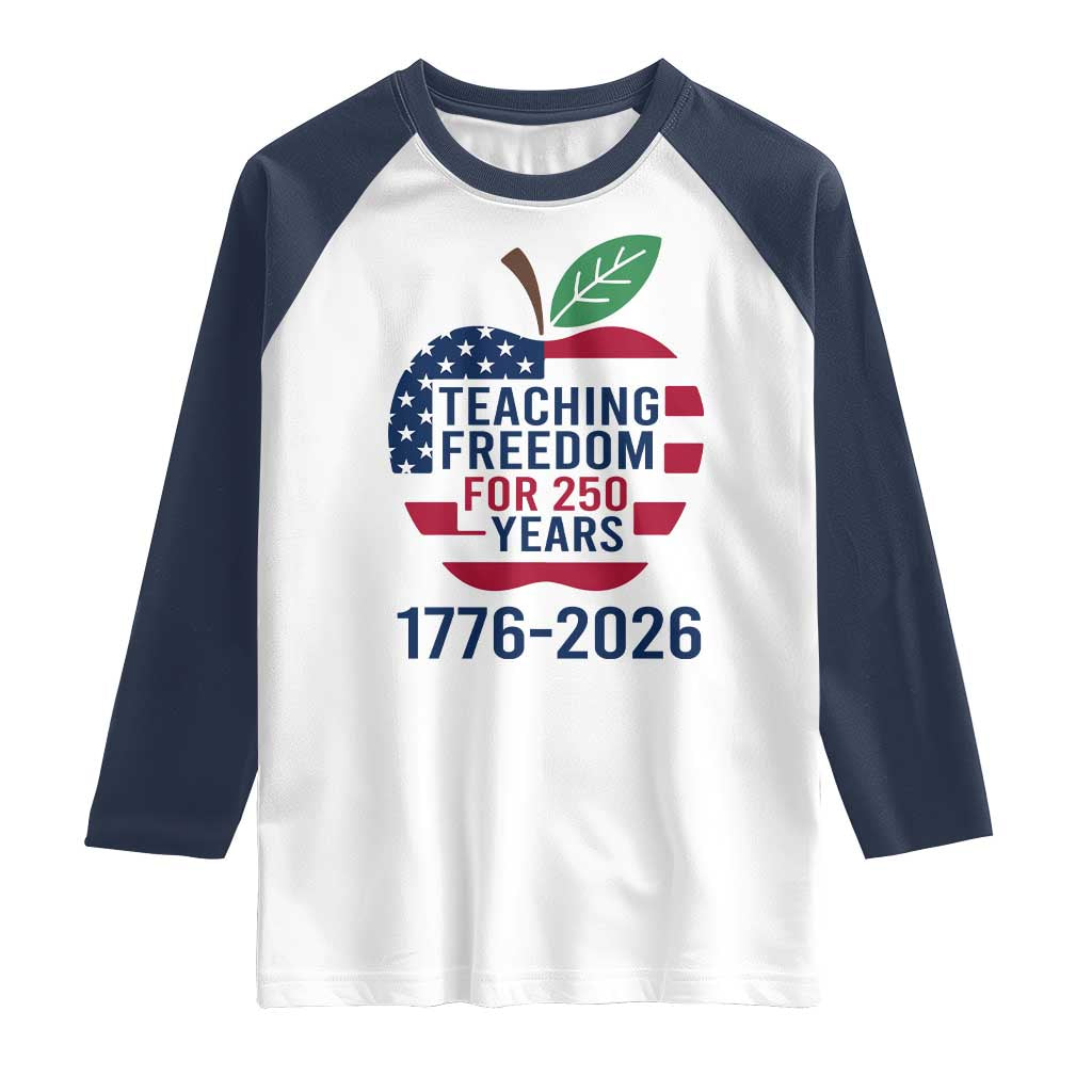 Teaching Freedom for 250 Years Raglan Shirt Patriotic Teacher Tee 1776 to 2026 Semiquincentennial TS02 White Navy Print Your Wear