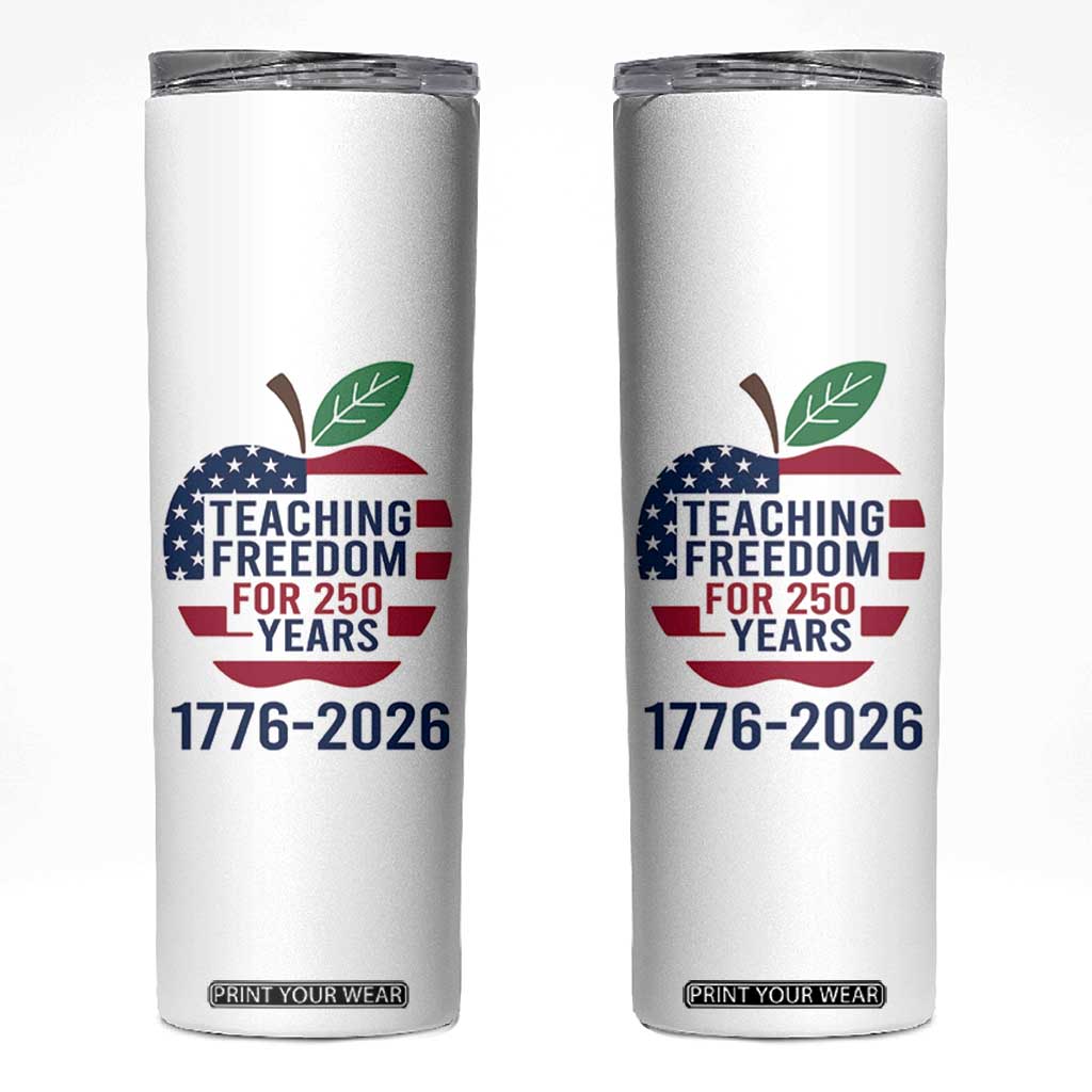 Teaching Freedom for 250 Years Skinny Tumbler Patriotic Teacher Tee 1776 to 2026 Semiquincentennial TS02 White Print Your Wear