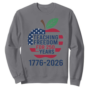 Teaching Freedom for 250 Years Sweatshirt Patriotic Teacher Tee 1776 to 2026 Semiquincentennial TS02 Charcoal Print Your Wear