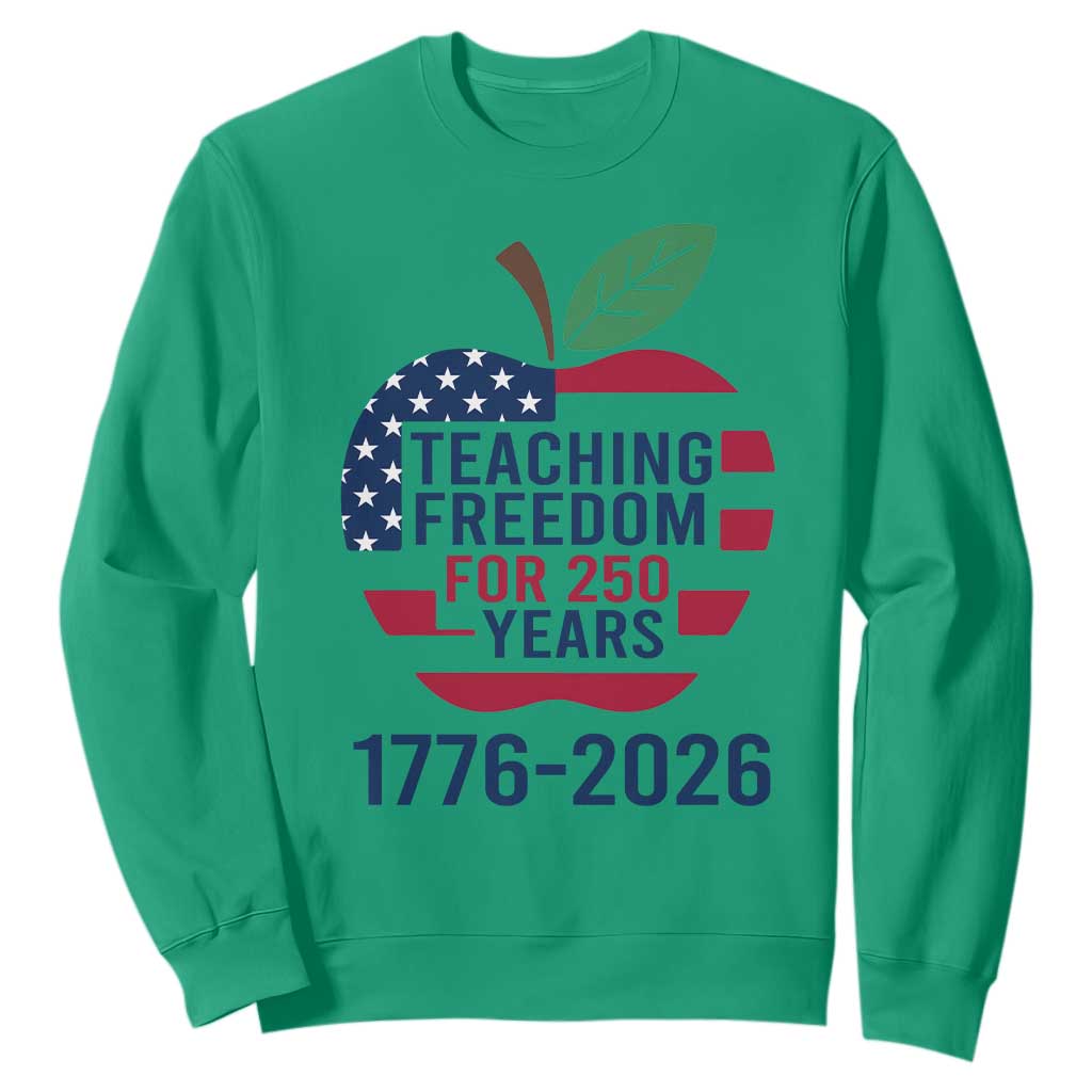 Teaching Freedom for 250 Years Sweatshirt Patriotic Teacher Tee 1776 to 2026 Semiquincentennial TS02 Irish Green Print Your Wear