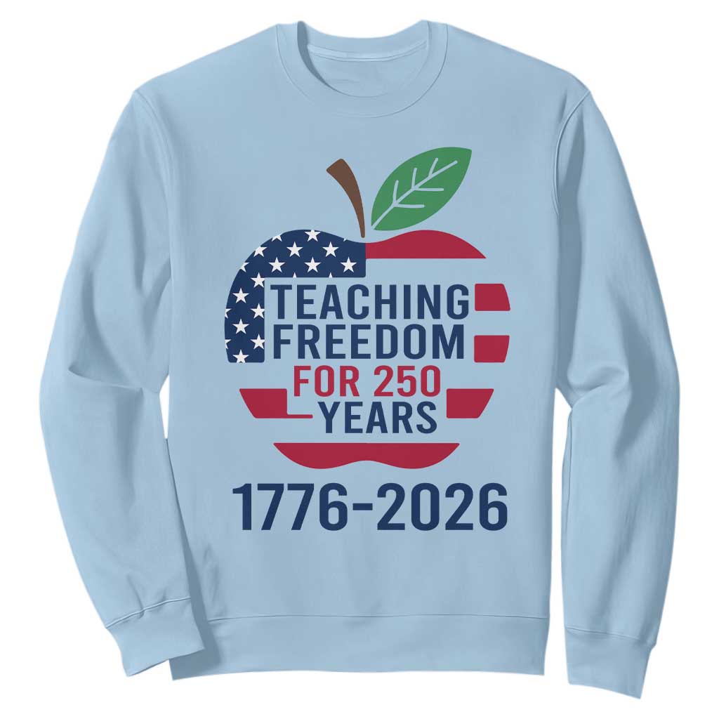 Teaching Freedom for 250 Years Sweatshirt Patriotic Teacher Tee 1776 to 2026 Semiquincentennial TS02 Light Blue Print Your Wear