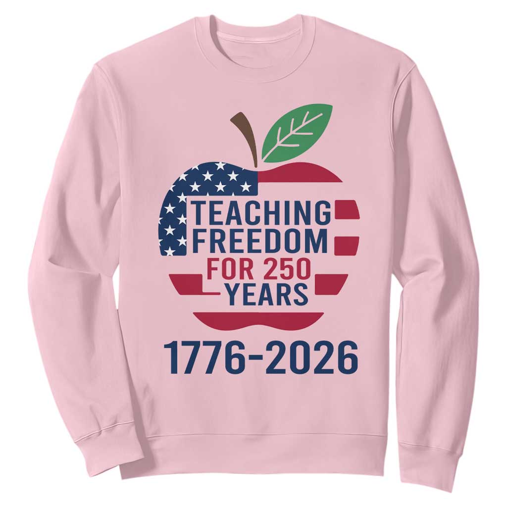 Teaching Freedom for 250 Years Sweatshirt Patriotic Teacher Tee 1776 to 2026 Semiquincentennial TS02 Light Pink Print Your Wear