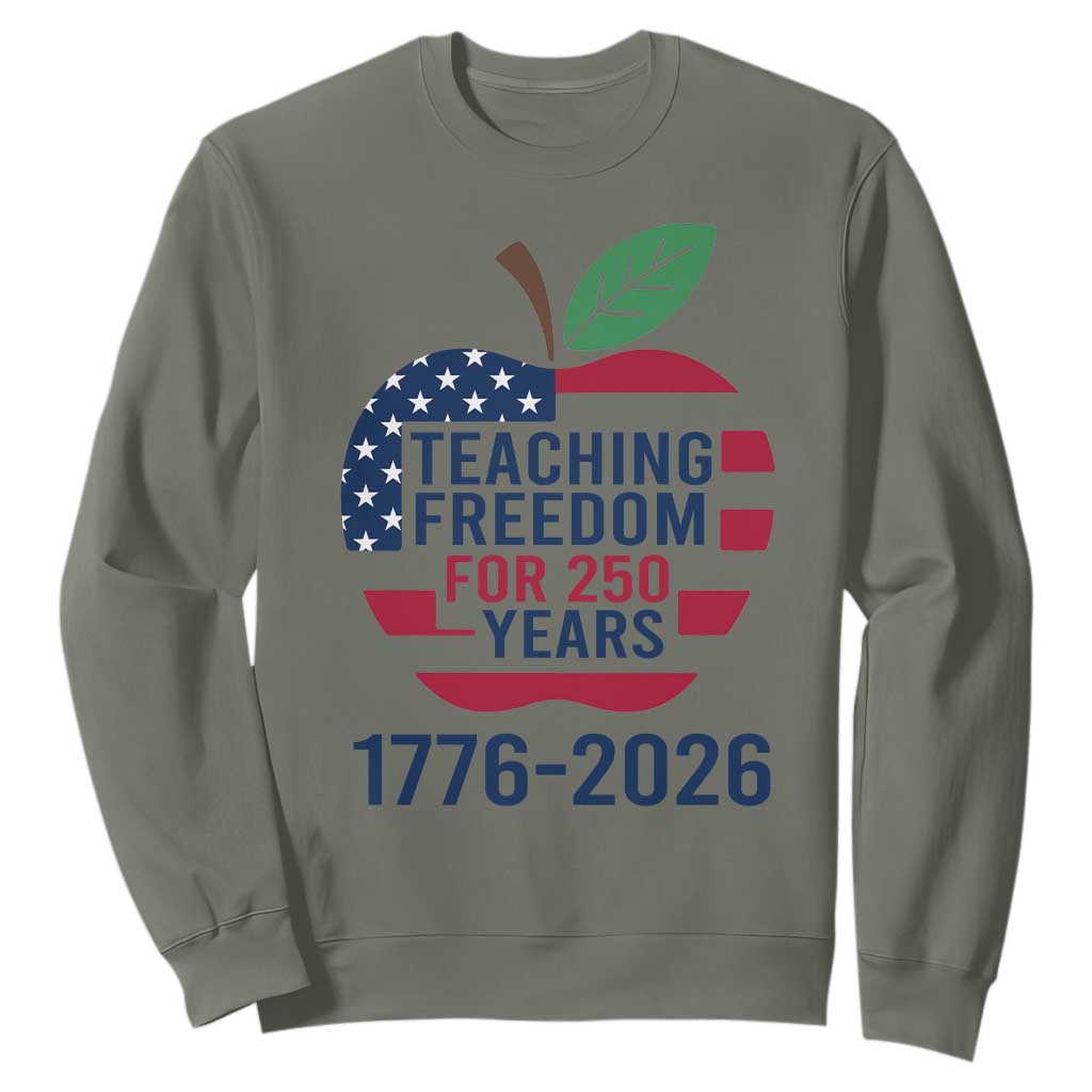 Teaching Freedom for 250 Years Sweatshirt Patriotic Teacher Tee 1776 to 2026 Semiquincentennial TS02 Military Green Print Your Wear
