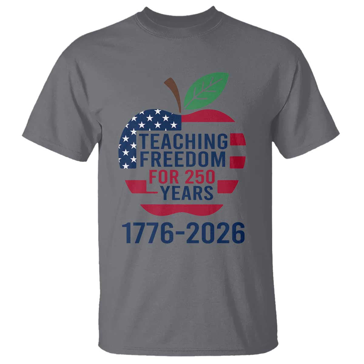 Teaching Freedom for 250 Years T Shirt Patriotic Teacher Tee 1776 to 2026 Semiquincentennial TS02 Charcoal Print Your Wear