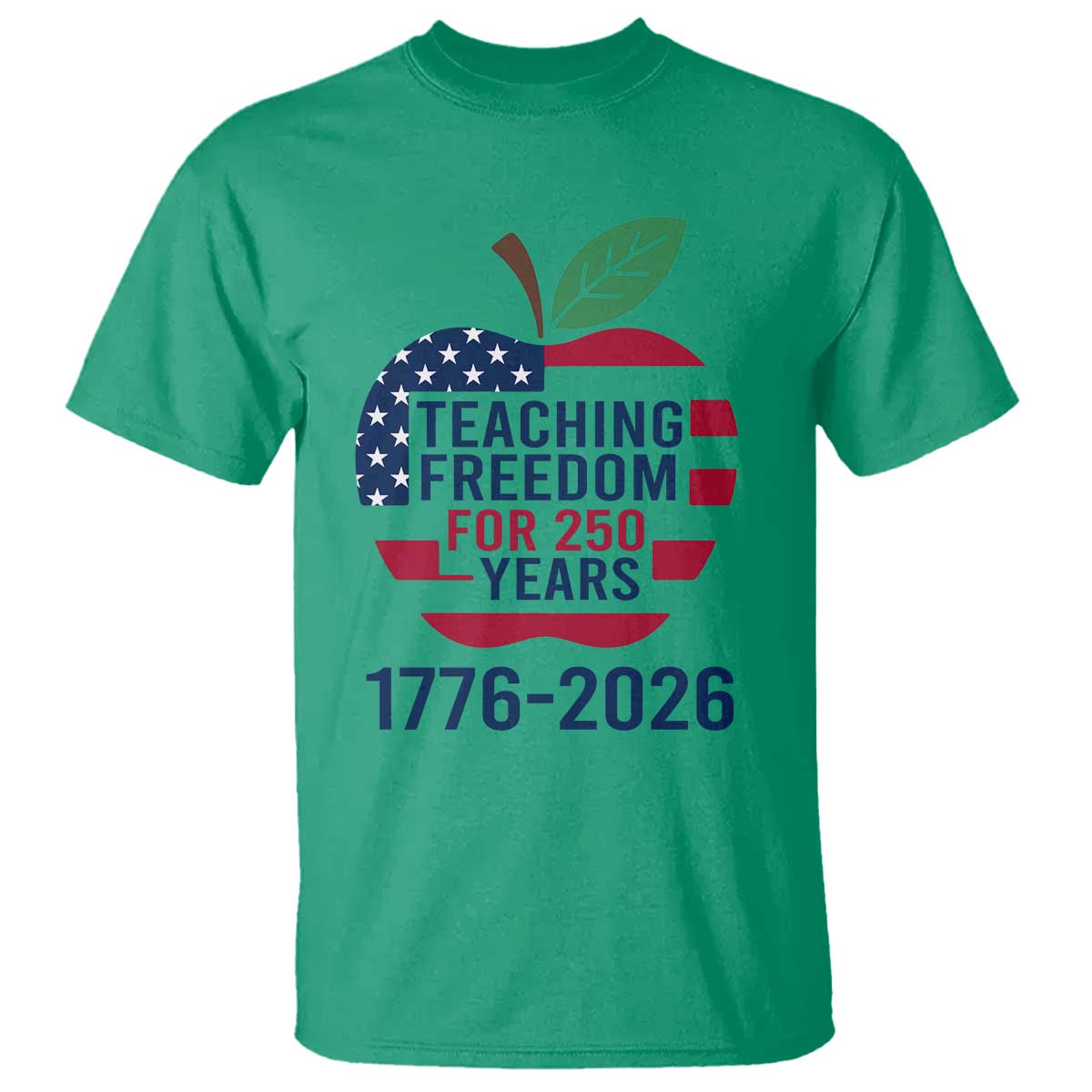 Teaching Freedom for 250 Years T Shirt Patriotic Teacher Tee 1776 to 2026 Semiquincentennial TS02 Irish Green Print Your Wear
