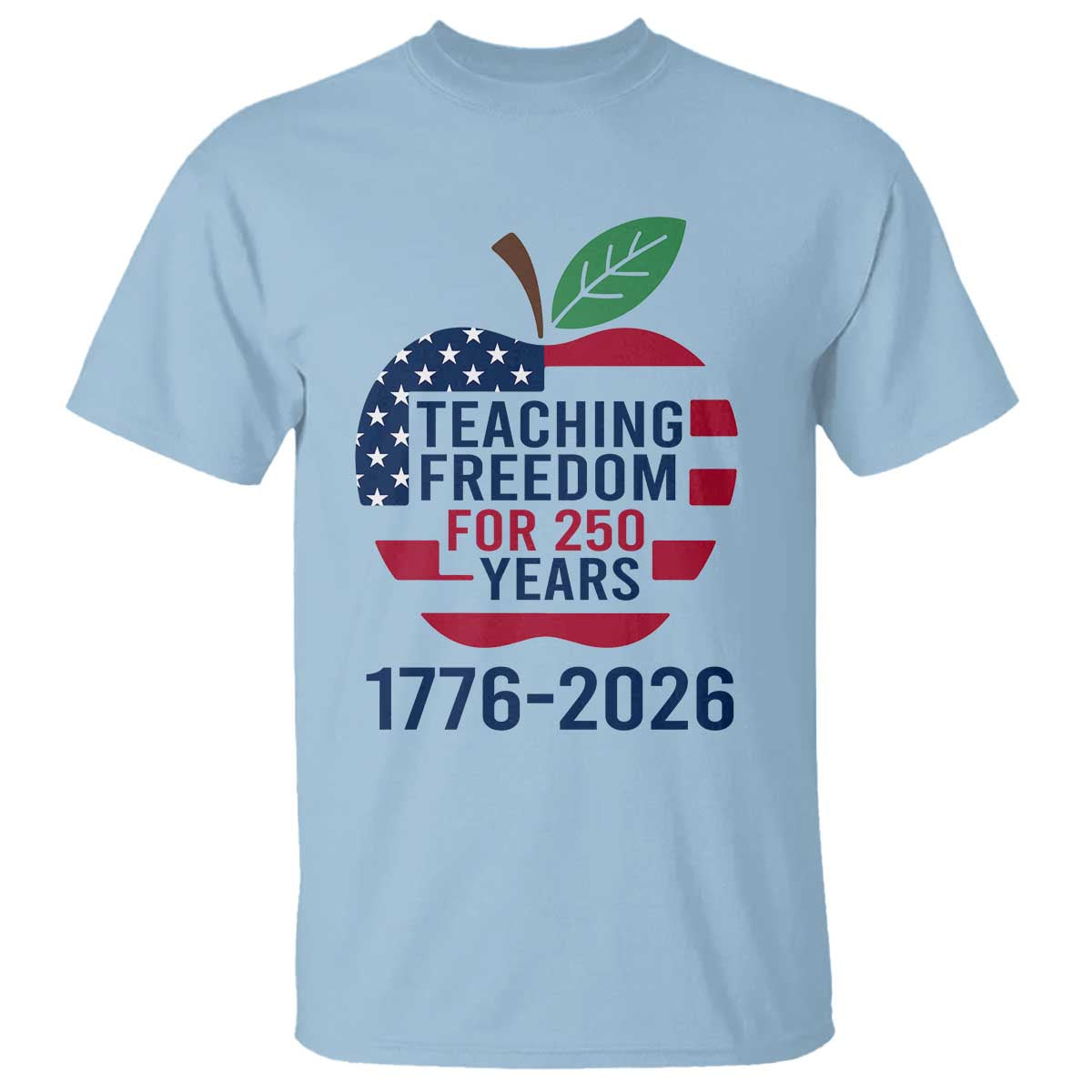 Teaching Freedom for 250 Years T Shirt Patriotic Teacher Tee 1776 to 2026 Semiquincentennial TS02 Light Blue Print Your Wear