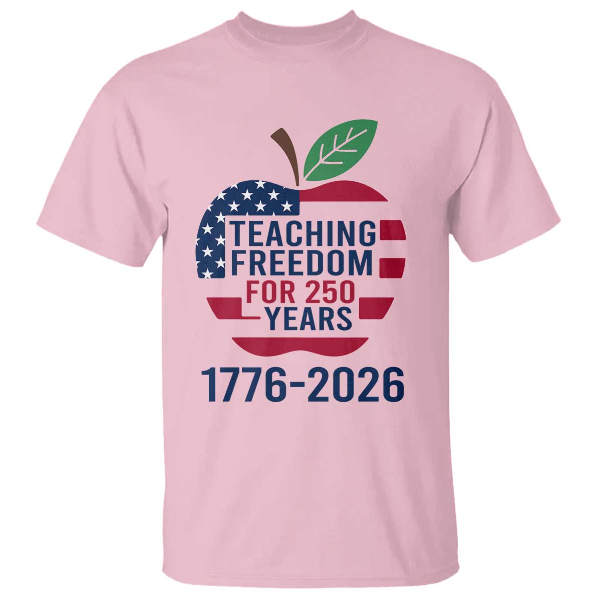 Teaching Freedom for 250 Years T Shirt Patriotic Teacher Tee 1776 to 2026 Semiquincentennial TS02 Light Pink Print Your Wear