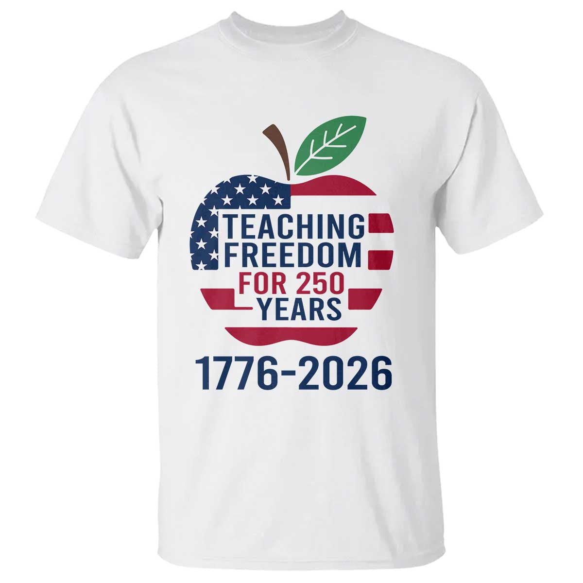 Teaching Freedom for 250 Years T Shirt Patriotic Teacher Tee 1776 to 2026 Semiquincentennial TS02 White Print Your Wear