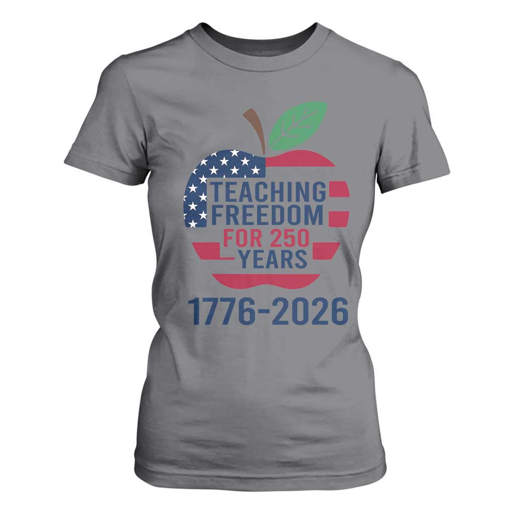 Teaching Freedom for 250 Years T Shirt For Women Patriotic Teacher Tee 1776 to 2026 Semiquincentennial TS02 Charcoal Print Your Wear