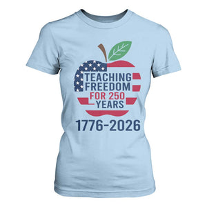 Teaching Freedom for 250 Years T Shirt For Women Patriotic Teacher Tee 1776 to 2026 Semiquincentennial TS02 Light Blue Print Your Wear