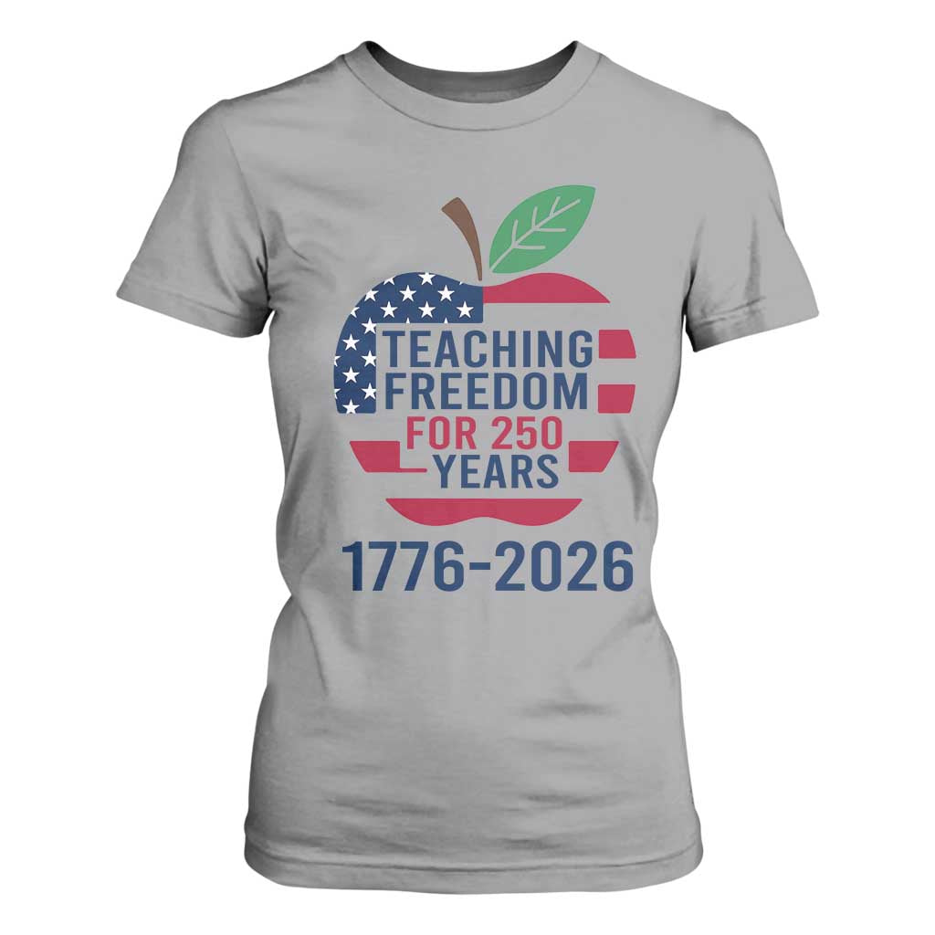 Teaching Freedom for 250 Years T Shirt For Women Patriotic Teacher Tee 1776 to 2026 Semiquincentennial TS02 Sport Gray Print Your Wear