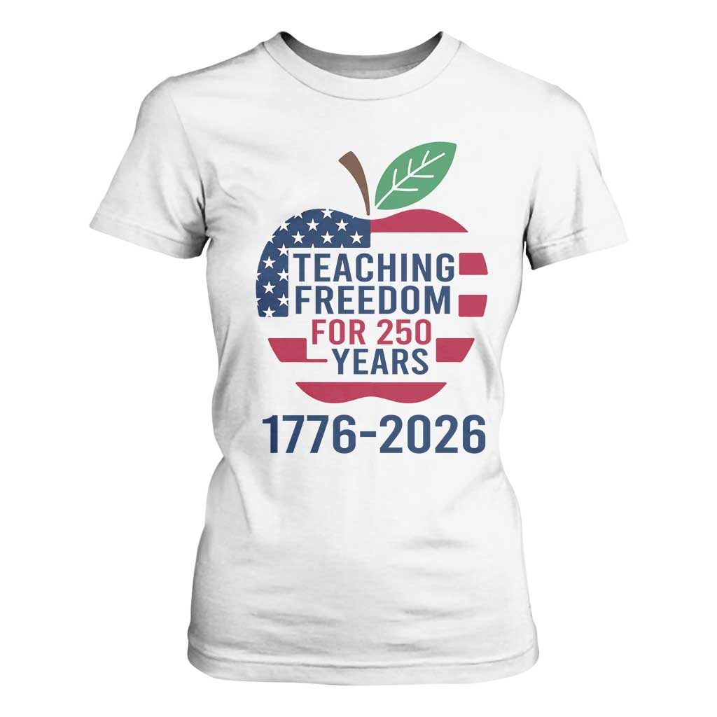 Teaching Freedom for 250 Years T Shirt For Women Patriotic Teacher Tee 1776 to 2026 Semiquincentennial TS02 White Print Your Wear