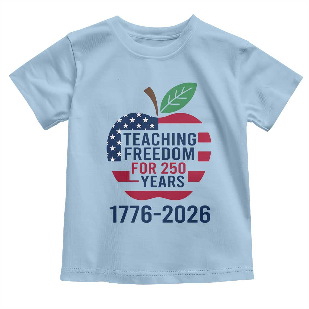 Teaching Freedom for 250 Years Toddler T Shirt Patriotic Teacher Tee 1776 to 2026 Semiquincentennial TS02 Light Blue Print Your Wear