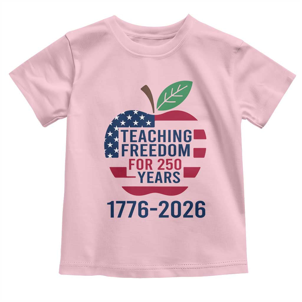 Teaching Freedom for 250 Years Toddler T Shirt Patriotic Teacher Tee 1776 to 2026 Semiquincentennial TS02 Light Pink Print Your Wear