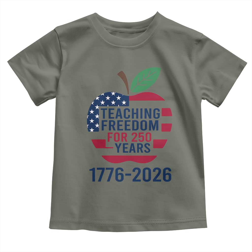 Teaching Freedom for 250 Years Toddler T Shirt Patriotic Teacher Tee 1776 to 2026 Semiquincentennial TS02 Military Green Print Your Wear