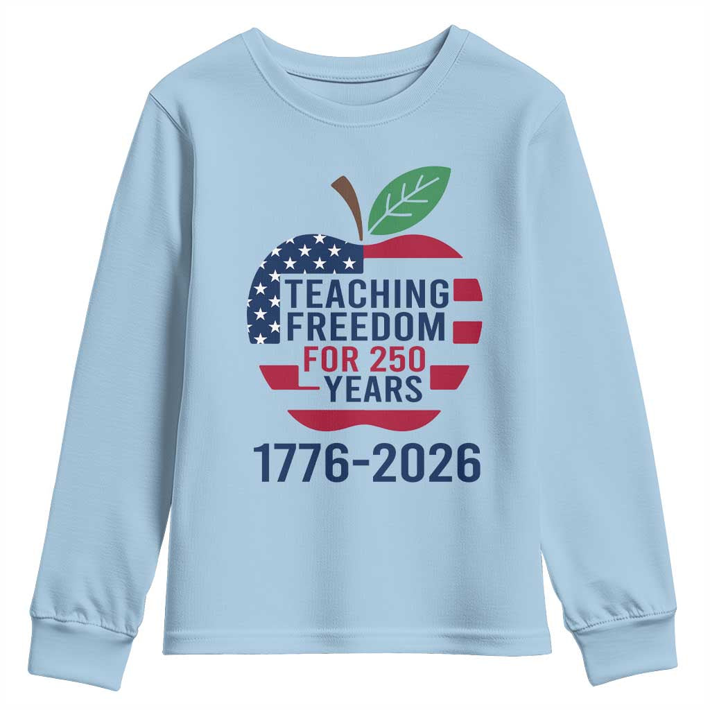 Teaching Freedom for 250 Years Youth Sweatshirt Patriotic Teacher Tee 1776 to 2026 Semiquincentennial TS02 Light Blue Print Your Wear
