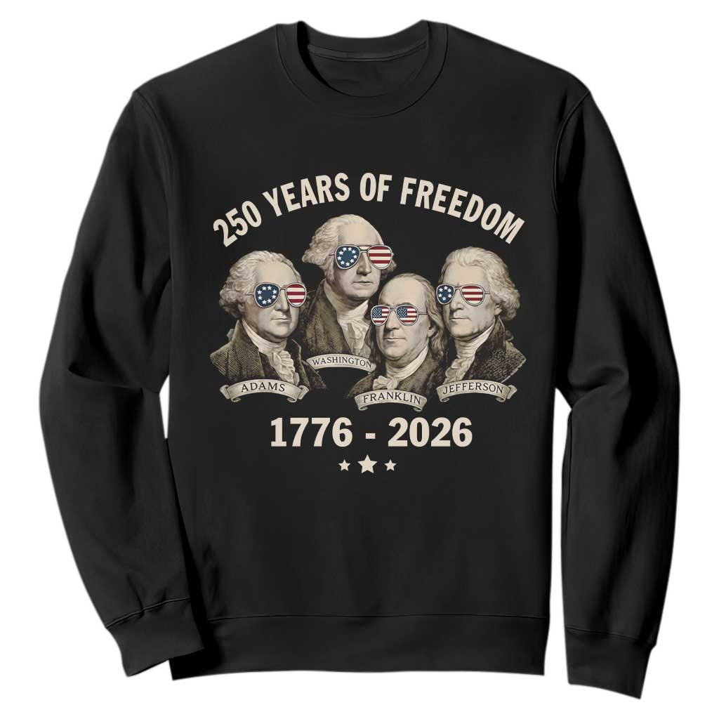 250 Years of Freedom Founding Fathers Sweatshirt Patriotic 1776 to 2026 July 4th American History TS02 Black Print Your Wear