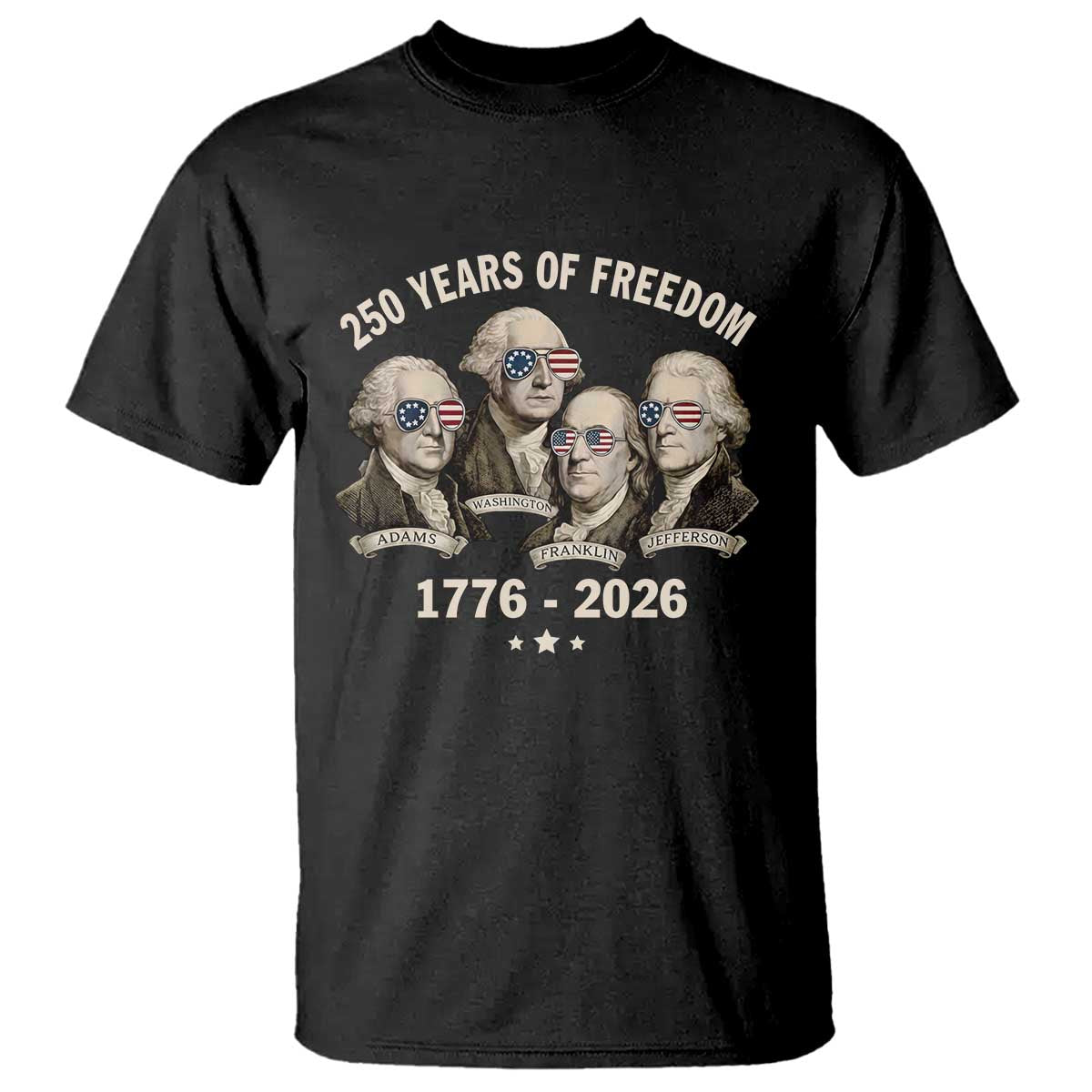 250 Years of Freedom Founding Fathers T Shirt Patriotic 1776 to 2026 July 4th American History TS02 Black Print Your Wear