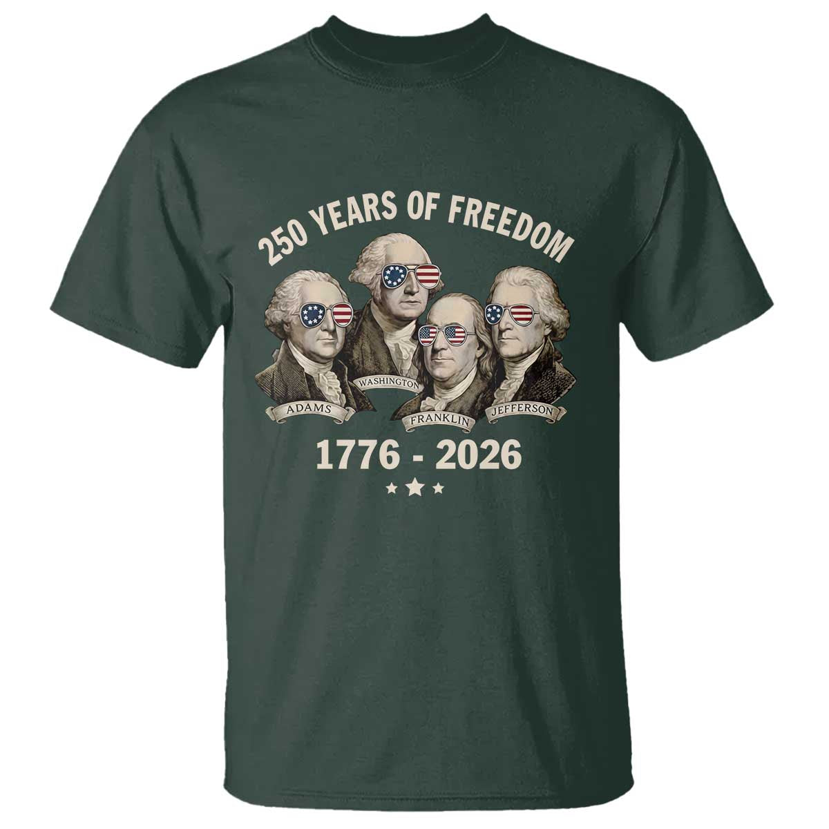 250 Years of Freedom Founding Fathers T Shirt Patriotic 1776 to 2026 July 4th American History TS02 Dark Forest Green Print Your Wear