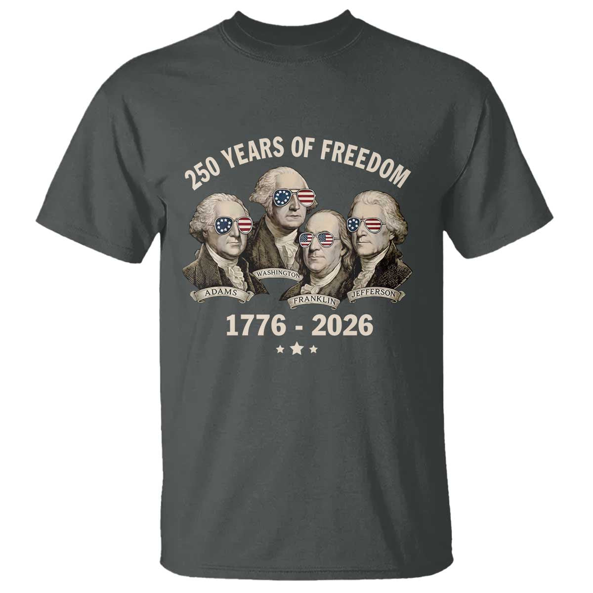 250 Years of Freedom Founding Fathers T Shirt Patriotic 1776 to 2026 July 4th American History TS02 Dark Heather Print Your Wear