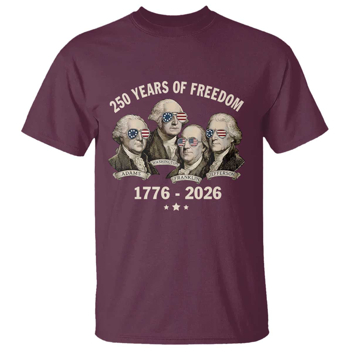250 Years of Freedom Founding Fathers T Shirt Patriotic 1776 to 2026 July 4th American History TS02 Maroon Print Your Wear
