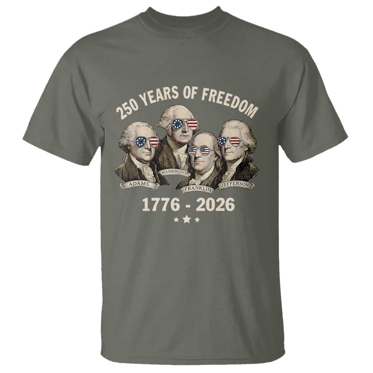 250 Years of Freedom Founding Fathers T Shirt Patriotic 1776 to 2026 July 4th American History TS02 Military Green Print Your Wear