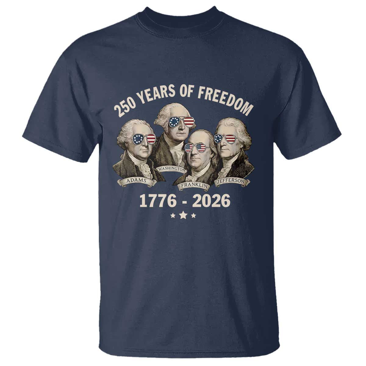 250 Years of Freedom Founding Fathers T Shirt Patriotic 1776 to 2026 July 4th American History TS02 Navy Print Your Wear