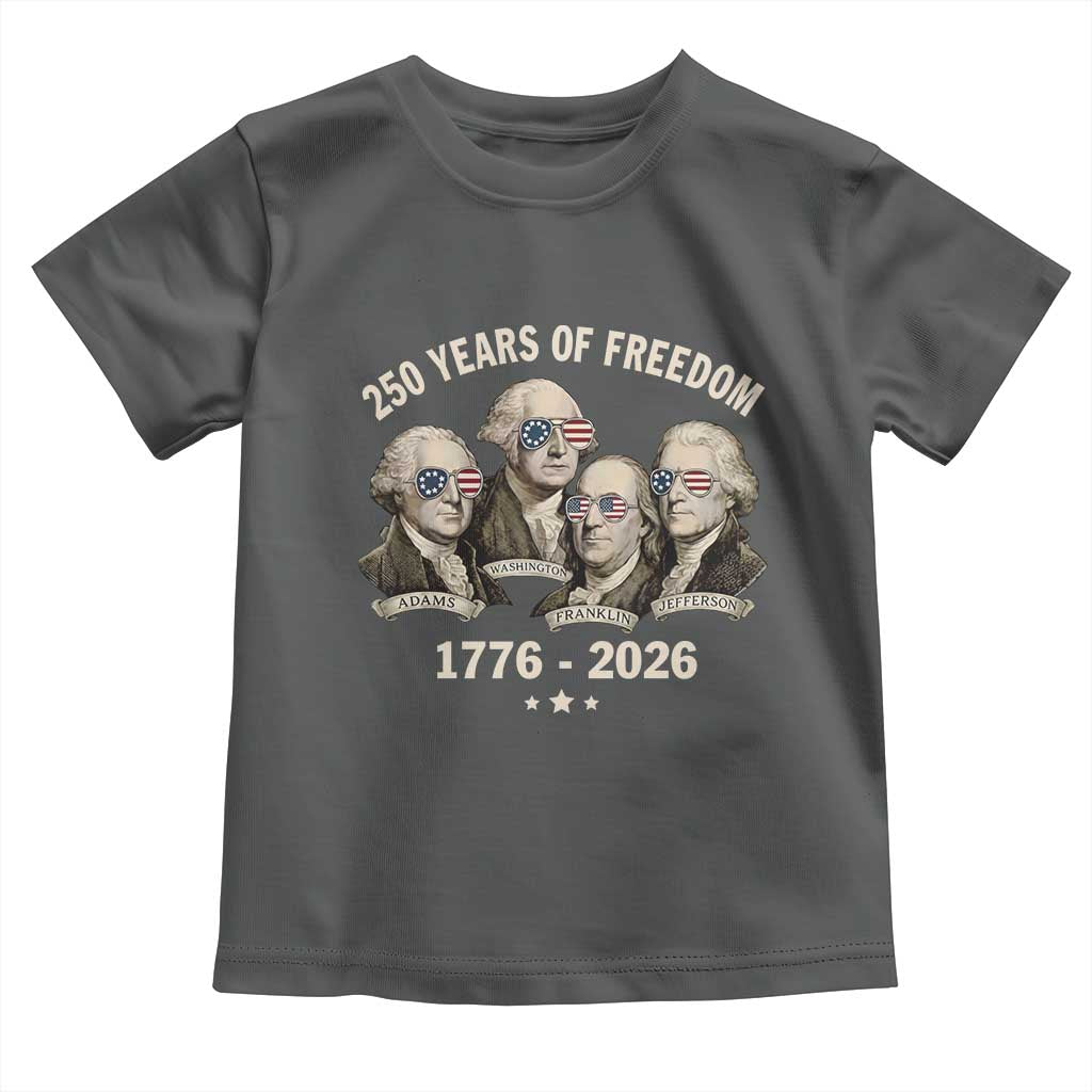 250 Years of Freedom Founding Fathers Toddler T Shirt Patriotic 1776 to 2026 July 4th American History TS02 Dark Heather Print Your Wear