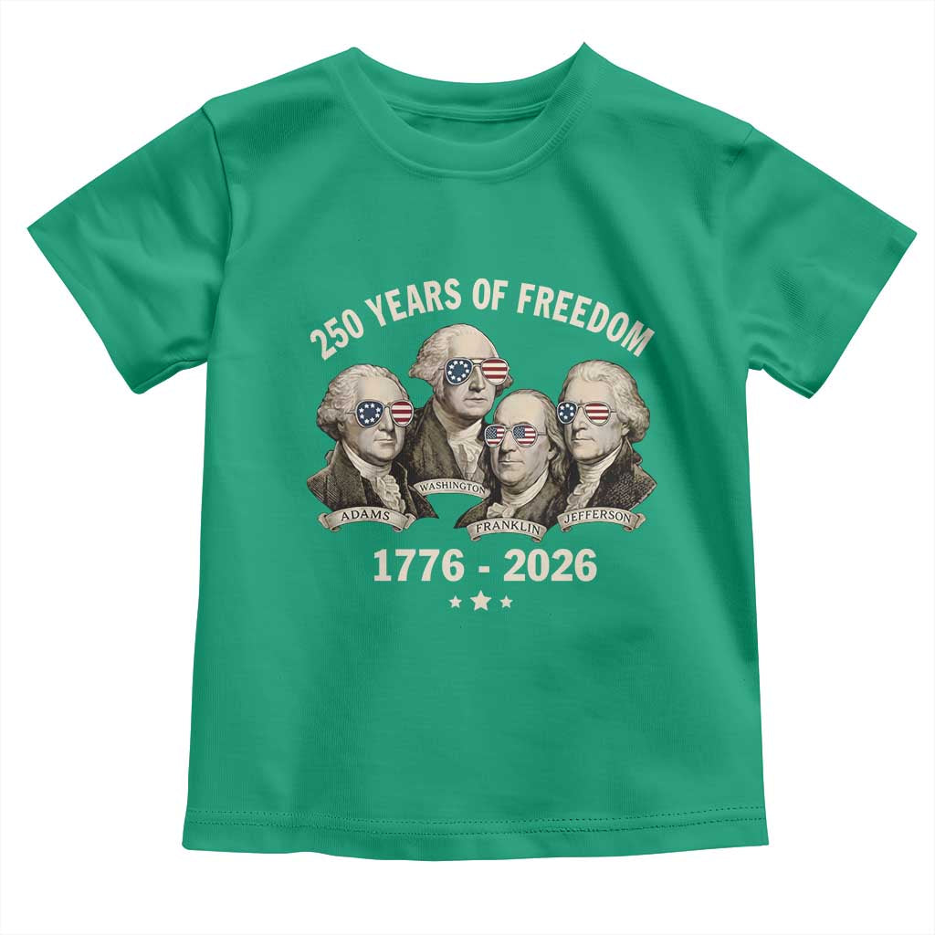 250 Years of Freedom Founding Fathers Toddler T Shirt Patriotic 1776 to 2026 July 4th American History TS02 Irish Green Print Your Wear