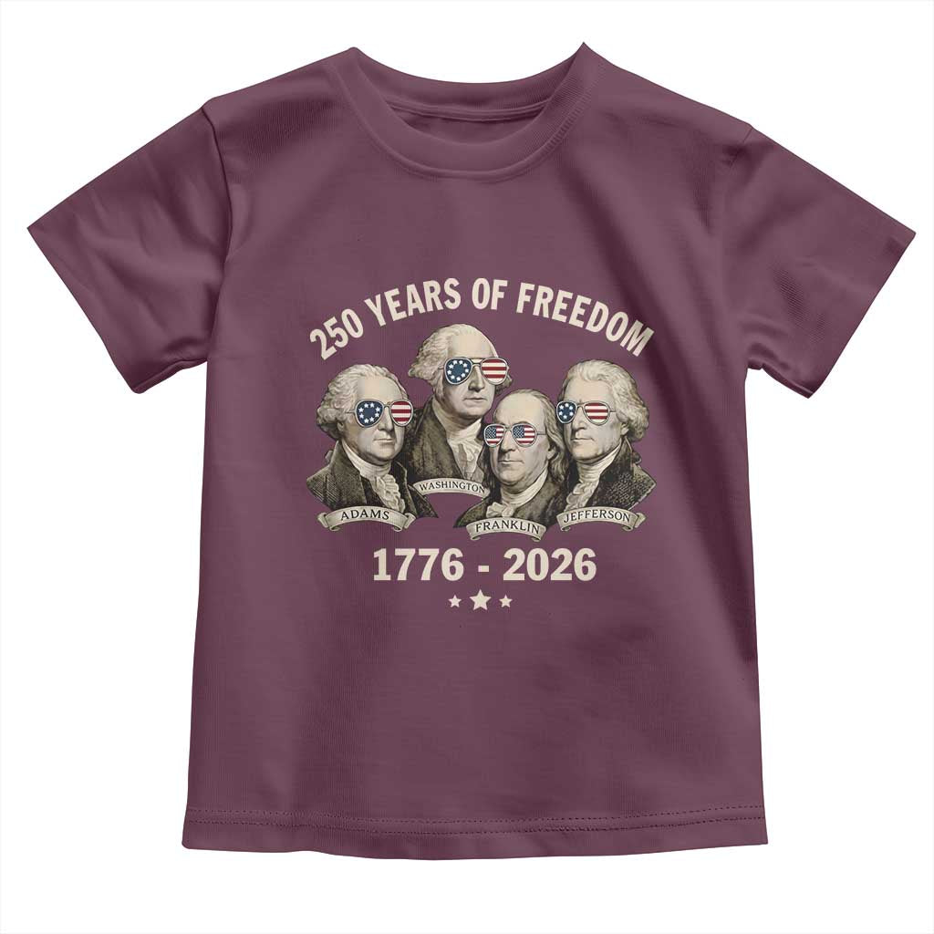 250 Years of Freedom Founding Fathers Toddler T Shirt Patriotic 1776 to 2026 July 4th American History TS02 Maroon Print Your Wear