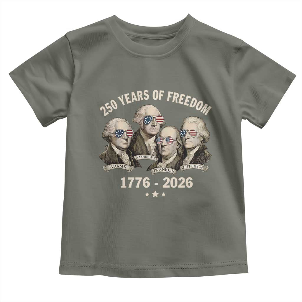 250 Years of Freedom Founding Fathers Toddler T Shirt Patriotic 1776 to 2026 July 4th American History TS02 Military Green Print Your Wear