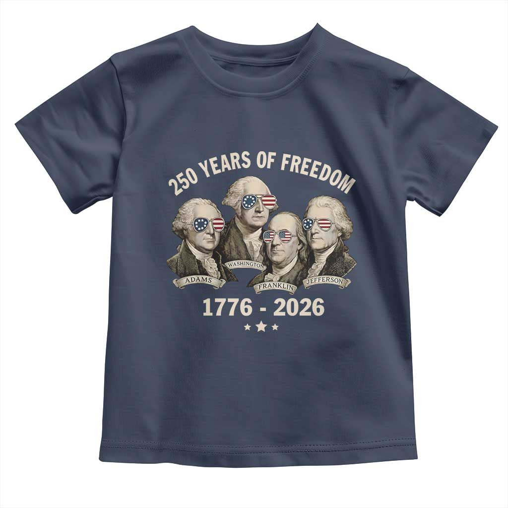 250 Years of Freedom Founding Fathers Toddler T Shirt Patriotic 1776 to 2026 July 4th American History TS02 Navy Print Your Wear