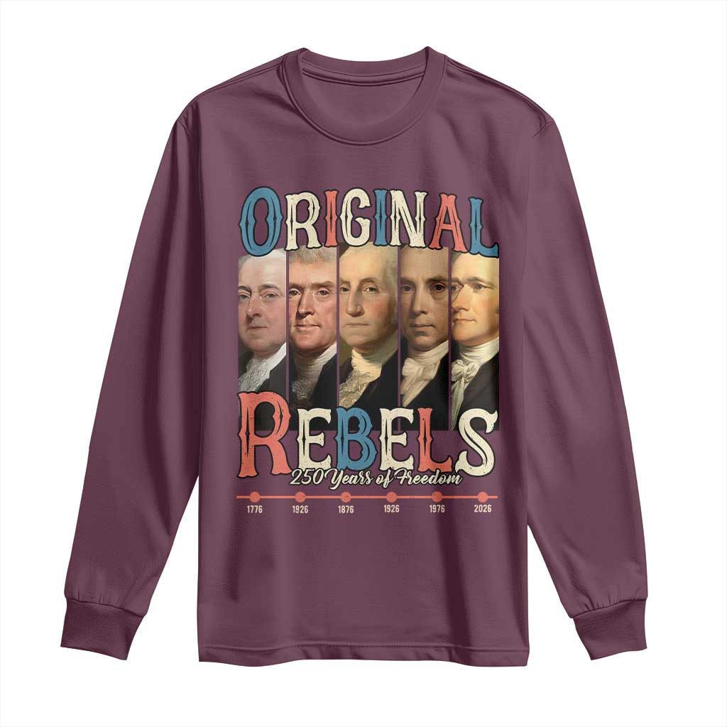 Original Rebels 250 Years of Freedom Long Sleeve Shirt Founding Fathers Patriotic 1776 to 2026 Semiquincentennial TS02 Maroon Print Your Wear