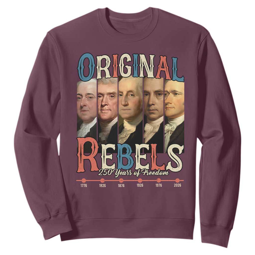 Original Rebels 250 Years of Freedom Sweatshirt Founding Fathers Patriotic 1776 to 2026 Semiquincentennial TS02 Maroon Print Your Wear