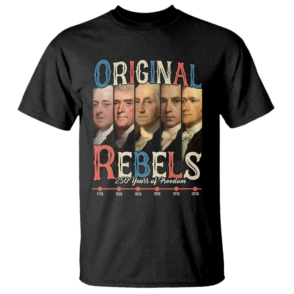 Original Rebels 250 Years of Freedom T Shirt Founding Fathers Patriotic 1776 to 2026 Semiquincentennial TS02 Black Print Your Wear