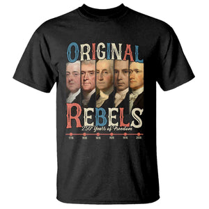 Original Rebels 250 Years of Freedom T Shirt Founding Fathers Patriotic 1776 to 2026 Semiquincentennial TS02 Black Print Your Wear
