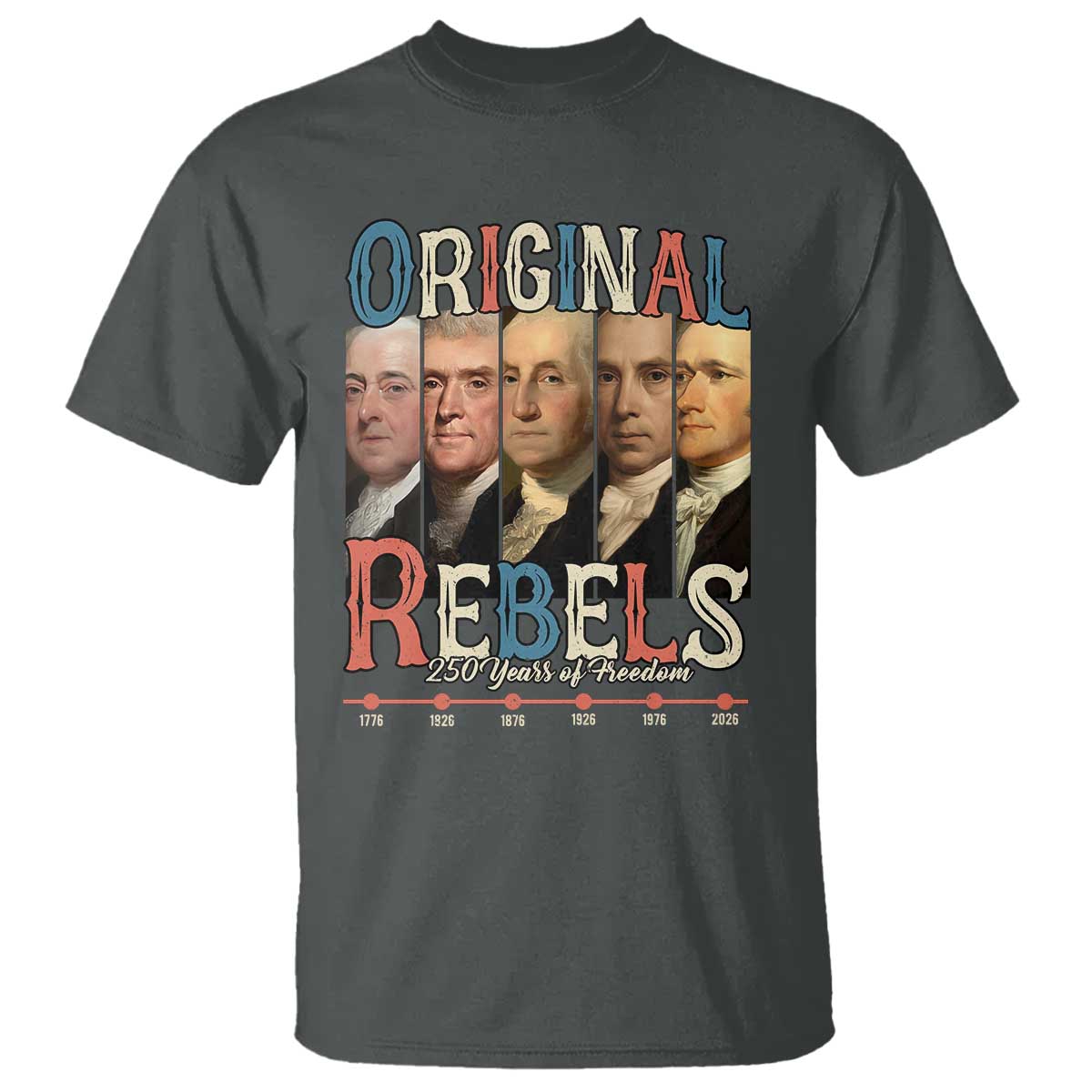 Original Rebels 250 Years of Freedom T Shirt Founding Fathers Patriotic 1776 to 2026 Semiquincentennial TS02 Dark Heather Print Your Wear